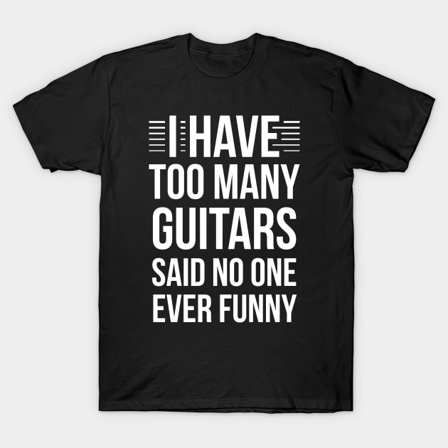 I Have Too Many Guitars Said No One Ever Funny T-Shirt by RedYolk